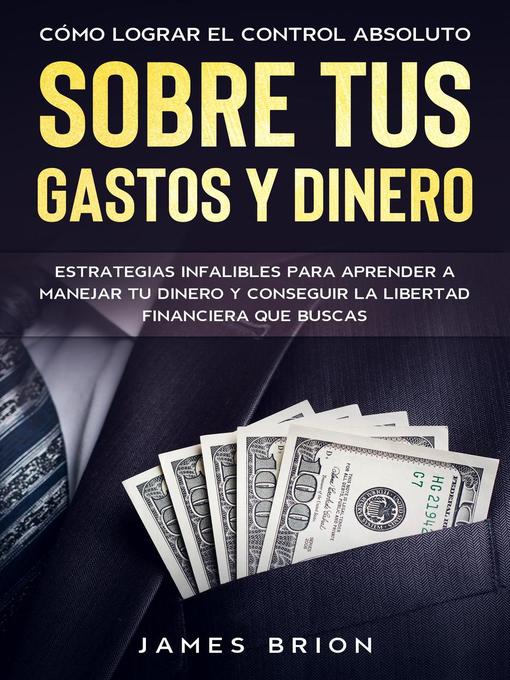 Title details for Cómo Lograr el Control Absoluto sobre tus Gastos y Dinero by James Brion - Wait list